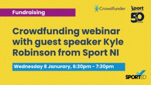 Yellow event graphic text reads: Crowdfunding webinar with guest speaker Kyle Robinson from Sport NI and Wednesday 8 January, 6:30pm - 7:30pm