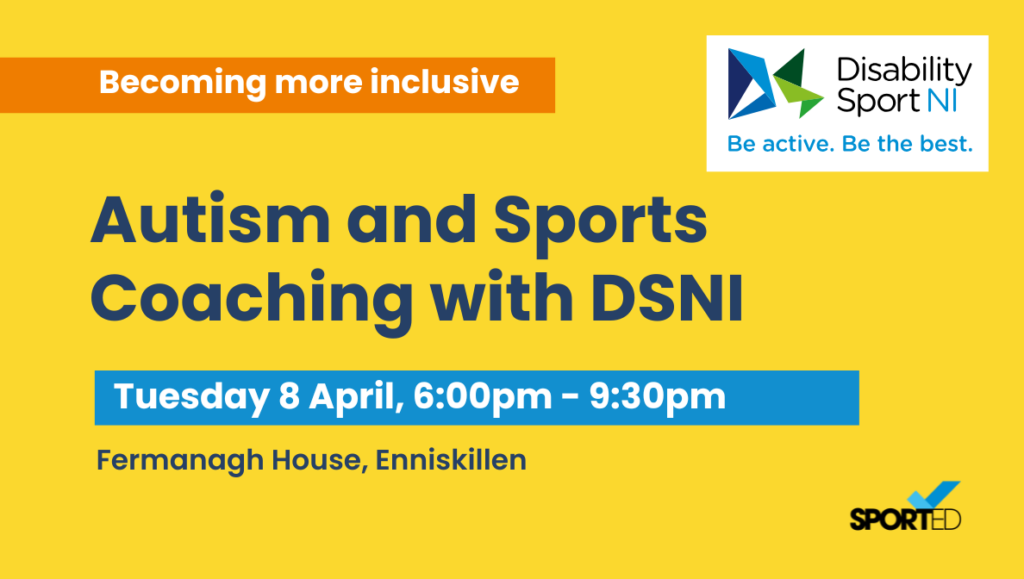 yellow event graphic text reads: "austism and sports coaching with DSNI" and "Tuesday 8 April, 6:00pm - 9:30pm" and "Fermenagh House" DSNI logo