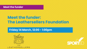 Yellow event graphic text reads: "Meet the funder: The Leathersellers Foundation" and "Friday 14 March, 12:00 - 1:00pm" Leathersellers logo, Sported logo